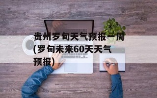贵州罗甸天气预报一周(罗甸未来60天天气预报)