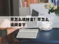 萃怎么读拼音？萃怎么读同音字