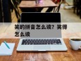 笑的拼音怎么读？笑得怎么读