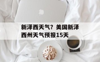 新泽西天气？美国新泽西州天气预报15天