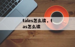 tales怎么读，tas怎么读