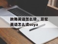 跳舞英语怎么读，豆浆英语怎么读soya