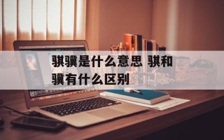 骐骥是什么意思 骐和骥有什么区别