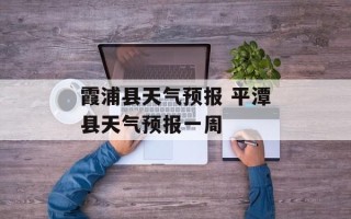 霞浦县天气预报 平潭县天气预报一周
