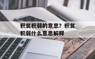 积贫积弱的意思？积贫积弱什么意思解释