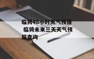 临猗48小时天气预报 临猗未来三天天气预报查询