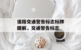 道路交通警告标志标牌图解，交通警告标志
