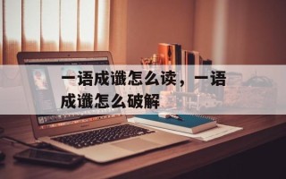 一语成谶怎么读，一语成谶怎么破解