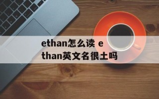 ethan怎么读 ethan英文名很土吗