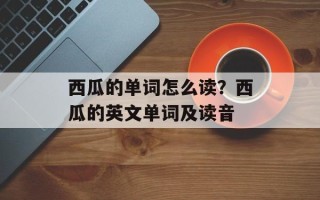 西瓜的单词怎么读？西瓜的英文单词及读音