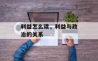 利益怎么读，利益与政治的关系
