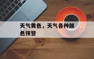 天气黄色，天气各种颜色预警