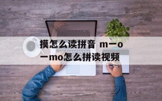 摸怎么读拼音 m一o一mo怎么拼读视频