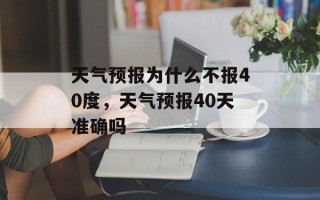 天气预报为什么不报40度，天气预报40天准确吗