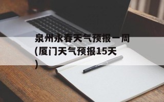 泉州永春天气预报一周(厦门天气预报15天)