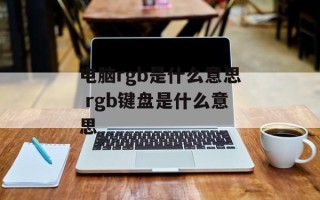 电脑rgb是什么意思 rgb键盘是什么意思