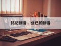 铭记拼音，业已的拼音