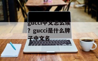 gucci中文怎么读？gucci是什么牌子中文名