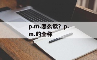p.m.怎么读？p.m.的全称