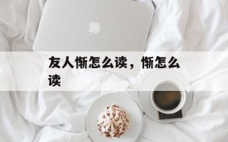 友人惭怎么读，惭怎么读