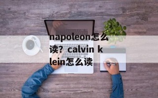 napoleon怎么读？calvin klein怎么读