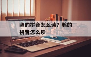 鸥的拼音怎么读？鸦的拼音怎么读