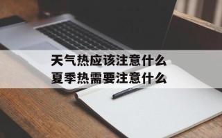 天气热应该注意什么 夏季热需要注意什么