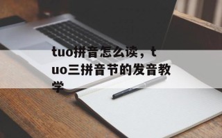 tuo拼音怎么读，tuo三拼音节的发音教学
