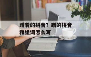 蹭着的拼音？蹭的拼音和组词怎么写