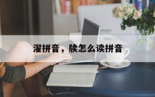 濯拼音，牍怎么读拼音