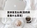 莒拼音怎么读(莒的读音是什么意思)