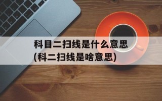 科目二扫线是什么意思(科二扫线是啥意思)