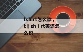 tshirt怎么读，t–shⅰrt英语怎么说