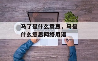 马了是什么意思，马是什么意思网络用语