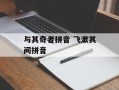 与其奇者拼音 飞漱其间拼音