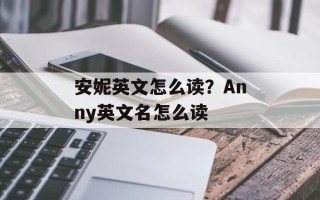 安妮英文怎么读？Anny英文名怎么读