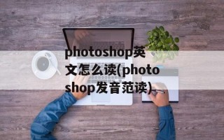 photoshop英文怎么读(photoshop发音范读)