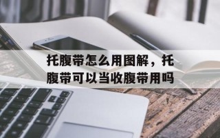 托腹带怎么用图解，托腹带可以当收腹带用吗