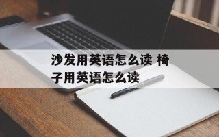 沙发用英语怎么读 椅子用英语怎么读