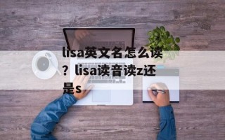 lisa英文名怎么读？lisa读音读z还是s