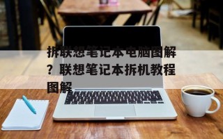 拆联想笔记本电脑图解？联想笔记本拆机教程图解