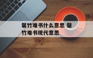 馨竹难书什么意思 罄竹难书现代意思