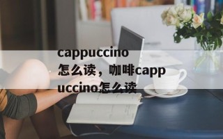 cappuccino怎么读，咖啡cappuccino怎么读
