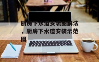 厨房下水道安装图解法，厨房下水道安装示范图