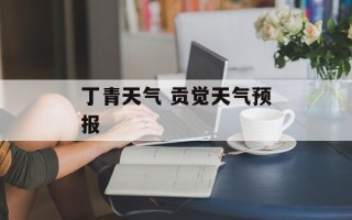 丁青天气 贡觉天气预报