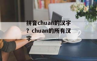 拼音chuan的汉字？chuan的所有汉字
