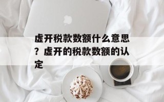 虚开税款数额什么意思？虚开的税款数额的认定