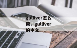 gulliver怎么读，gulliver的中文