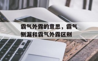 霸气外露的意思，霸气侧漏和霸气外露区别