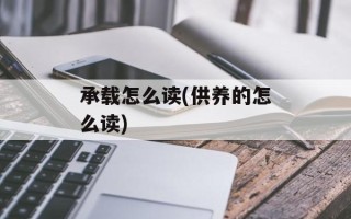 承载怎么读(供养的怎么读)